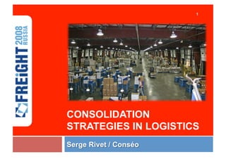 1




05TH JUNE 2008




CONSOLIDATION
STRATEGIES IN LOGISTICS
 