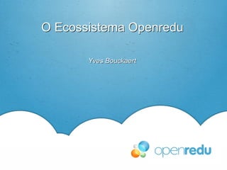 O Ecossistema OpenreduO Ecossistema Openredu
Yves BouckaertYves Bouckaert
 