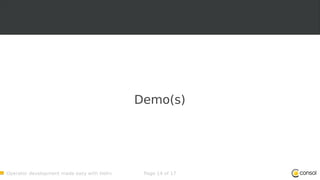 Operator development made easy with Helm Page 14 of 17
Demo(s)
 