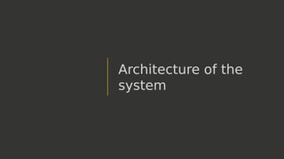 Architecture of the
system
 