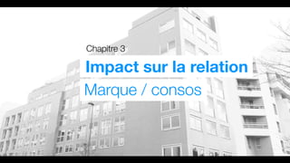 Chapitre 3
Impact sur la relation
Marque / consos
 