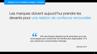 Les marques doivent aujourd’hui prendre les
devants pour une relation de confiance renouvelée.
43% des français déclarent qu’ils aimeraient qu’on les
accompagne pour consommer de manière plus responsable, 41%
pour réduire leur consommation d’énergie.
.
3 – Impact sur la relation marque / consos
“
33
Ethnicity 2014
 