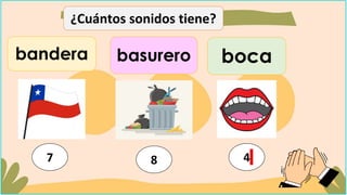 bandera basurero boca
¿Cuántos sonidos tiene?
7 8 4
