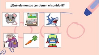 ¿Qué elementos contienen el sonido B?