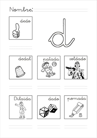 Nombre:
dedo

d

dedal

patada

soldado

Dilaida

dado

pomada

 