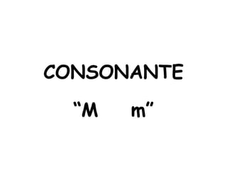 CONSONANTE

  “M   m”
 