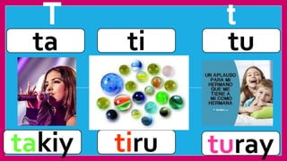 T t
.
ta ti tu
takiy turay
tiru