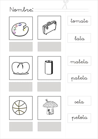Nombre:
tomate
lata

maleta
paleta

seta
pelota

 