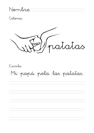 Nombre
Colorea

patatas
Escribe

Mi papá pela las patatas.

 
