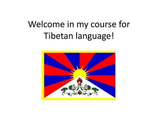 Welcome in my course for
Tibetan language!

 