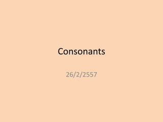 Consonants
26/2/2557

 