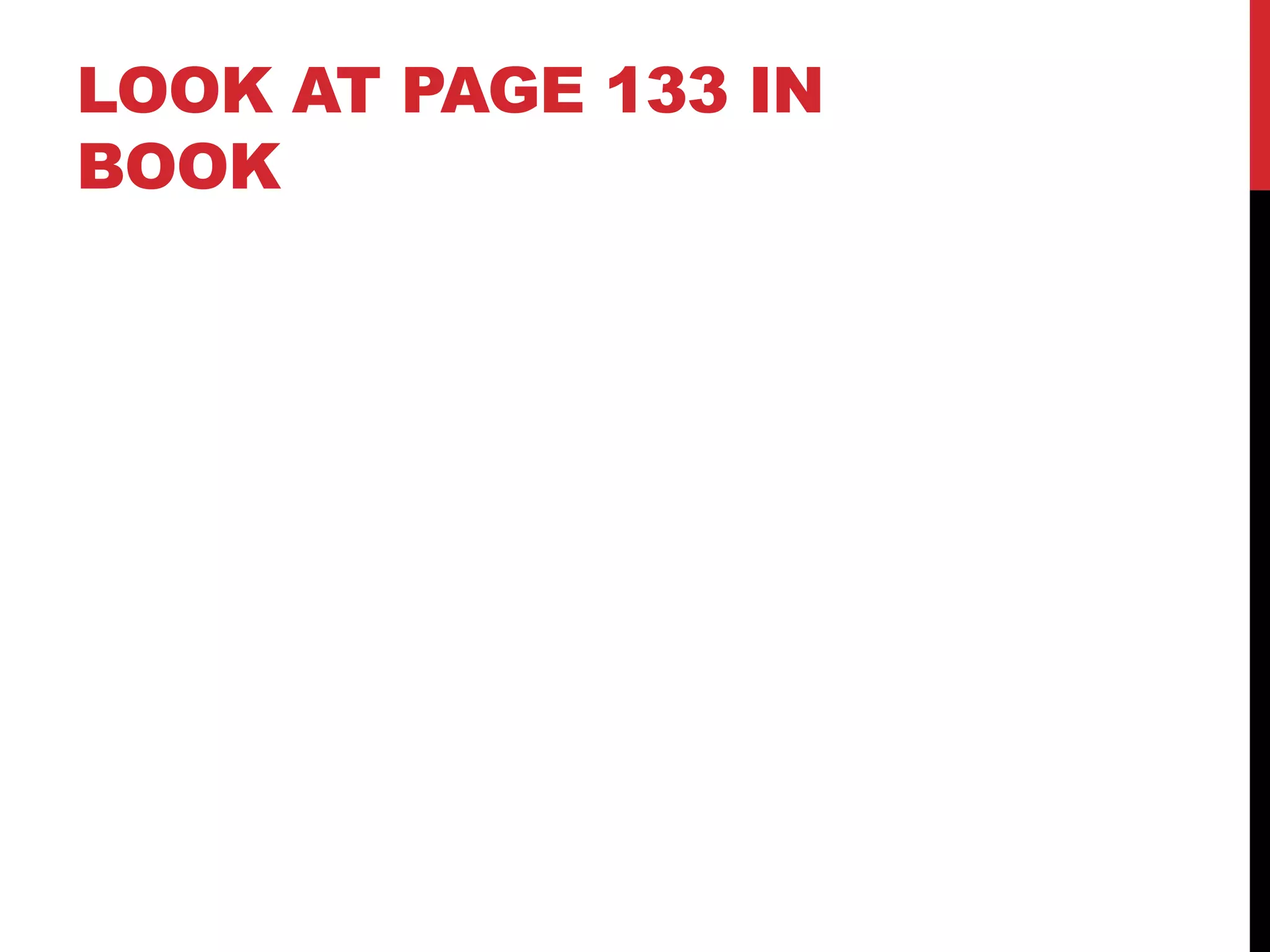 LOOK AT PAGE 133 IN
BOOK
 