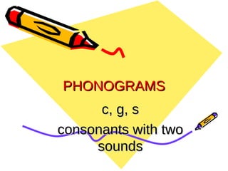 PHONOGRAMS c, g, s consonants with two sounds 