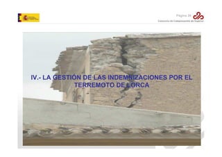 Página 26

IV.- LA GESTIÓN DE LAS INDEMNIZACIONES POR EL
TERREMOTO DE LORCA

 