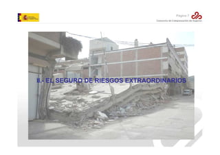 Página 7

II.- EL SEGURO DE RIESGOS EXTRAORDINARIOS

 