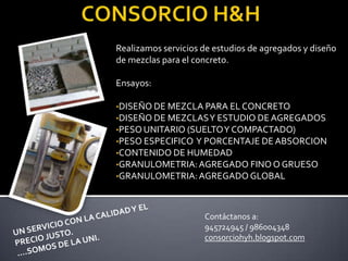 CONSORCIO H&H Realizamos servicios de estudios de agregados y diseño de mezclas para el concreto. Ensayos: ,[object Object]