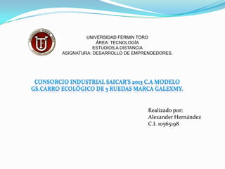 UNIVERSIDAD FERMIN TORO
ÁREA: TECNOLOGÍA
ESTUDIOS A DISTANCIA
ASIGNATURA: DESARROLLO DE EMPRENDEDORES.
Realizado por:
Alexander Hernández
C.I. 10565198
 
