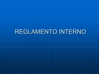 REGLAMENTO INTERNO

 
