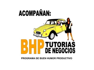 PROGRAMA DE BUEN HUMOR PRODUCTIVO ACOMPAÑAN: 