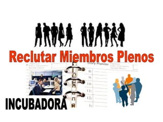 Reclutar Miembros Plenos INCUBADORA 