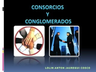 CONSORCIOS  Y  CONGLOMERADOS LOLIN ANTON JAUREGUI COSCO 