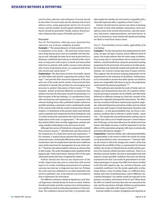 RESEARCH METHODS  REPORTING 
able insight into whether the trial result is compatible with a 
clinically important eFect, regardless of the P value.8GN 
Authors should exercise special care when evaluating 
the results of trials with multiple comparisons. Such mul-tiplicity 
arises from several interventions, outcome meas-ures, 
time points, subgroup analyses, and other factors. In 
such circumstances, some statistically significant findings 
are likely to result from chance alone. 
Item 21. Generalisability (external validity, applicability) of the 
trial findings 
Examples—“As the intervention was implemented for both 
sexes, all ages, all types of sports, and at diFerent levels of 
sports, the results indicate that the entire range of athletes, 
from young elite to intermediate and recreational senior 
athletes, would benefit from using the presented training 
programme for the prevention of recurrences of ankle sprain. 
By including non-medically treated and medically treated 
athletes, we covered a broad spectrum of injury severity. 
This suggests that the present training programme can be 
implemented in the treatment of all athletes. Furthermore, 
as it is reasonable to assume that ankle sprains not related to 
sports are comparable with those in sports, the programme 
could benefit the general population.”GLN 
“This replicates and extends the work of Clarke and col-leagues 
and demonstrates that this CB (cognitive behav-ioural) 
prevention program can be reliably and eFectively 
delivered in diFerent settings by clinicians outside of the 
group who originally developed the intervention. The eFect 
size was consistent with those of previously reported, single-site, 
indicated depression prevention studies and was robust 
across sites with respect to both depressive disorders and 
symptoms … In this generalisability trial, we chose a com-parison 
condition that is relevant to public health—usual 
care … The sample also was predominantly working class to 
middle class with access to health insurance. Given evidence 
that CB therapy can be more eCcacious for adolescents from 
homes with higher incomes, it will be important to test the 
eFects of this prevention program with more economically 
and ethnically diverse samples.”GL8 
Explanation—External validity, also called generalisability 
or applicability, is the extent to which the results of a study 
can be generalised to other circumstances.GLG Internal valid-ity, 
the extent to which the design and conduct of the trial 
eliminate the possibility of bias, is a prerequisite for external 
validity: the results of a flawed trial are invalid and the ques-tion 
of its external validity becomes irrelevant. There is no 
absolute external validity; the term is meaningful only with 
regard to clearly specified conditions that were not directly 
examined in the trial. Can results be generalised to an indi-vidual 
participant or groups that diFer from those enrolled 
in the trial with regard to age, sex, severity of disease, and 
comorbid conditions? Are the results applicable to other 
drugs within a class of similar drugs, to a diFerent dose, 
timing, and route of administration, and to diFerent con-comitant 
therapies? Can similar results be expected at the 
primary, secondary, and tertiary levels of care? What about 
the eFect on related outcomes that were not assessed in the 
trial, and the importance of length of follow-up and duration 
of treatment, especially with respect to harms?GLS 
External validity is a matter of judgment and depends on 
used for data collection and attribution of events should 
be described. For each study arm the absolute risk of each 
adverse event, using appropriate metrics for recurrent 
events, and the number of participants withdrawn due to 
harms should be presented. Finally, authors should pro-vide 
a balanced discussion of benefits and harms.TG 
Discussion 
Item 20. Trial limitations, addressing sources of potential bias, 
imprecision, and, if relevant, multiplicity of analyses 
Example—“The preponderance of male patients (YH%) 
is a limitation of our study … We used bare-metal stents, 
since drug-eluting stents were not available until late dur-ing 
accrual. Although the latter factor may be perceived as a 
limitation, published data indicate no benefit (either short-term 
or long-term) with respect to death and myocardial 
infarction in patients with stable coronary artery disease 
who receive drug-eluting stents, as compared with those 
who receive bare-metal stents.”GHS 
Explanation—The discussion sections of scientific reports 
are often filled with rhetoric supporting the authors’ find-ings 
GHT and provide little measured argument of the pros 
and cons of the study and its results. Some journals have 
attempted to remedy this problem by encouraging more 
structure to authors’ discussion of their results.GHH GHL For 
example, Annals of Internal Medicine recommends that 
authors structure the discussion section by presenting (8) a 
brief synopsis of the key findings, (G) consideration of pos-sible 
mechanisms and explanations, (S) comparison with 
relevant findings from other published studies (whenever 
possible including a systematic review combining the results 
of the current study with the results of all previous relevant 
studies), (T) limitations of the present study (and methods 
used to minimise and compensate for those limitations), and 
(H) a brief section that summarises the clinical and research 
implications of the work, as appropriate.GHH We recommend 
that authors follow these sensible suggestions, perhaps also 
using suitable subheadings in the discussion section. 
Although discussion of limitations is frequently omitted 
from research reports,GHU identification and discussion of 
the weaknesses of a study have particular importance.GHY 
For example, a surgical group reported that laparoscopic 
cholecystectomy, a technically diCcult procedure, had signif-icantly 
lower rates of complications than the more traditional 
open cholecystectomy for management of acute cholecysti-tis. 
GHM However, the authors failed to discuss an obvious bias 
in their results. The study investigators had completed all the 
laparoscopic cholecystectomies, whereas YN% of the open 
cholecystectomies had been completed by trainees. 
Authors should also discuss any imprecision of the 
results. Imprecision may arise in connection with several 
aspects of a study, including measurement of a primary 
outcome (see item La) or diagnosis (see item Ta). Perhaps 
the scale used was validated on an adult population but 
used in a paediatric one, or the assessor was not trained in 
how to administer the instrument. 
The diFerence between statistical significance and clini-cal 
importance should always be borne in mind. Authors 
should particularly avoid the common error of interpreting a 
non-significant result as indicating equivalence of interven-tions. 
The confidence interval (see item 8Ua) provides valu- 
BMJ | ONLINE FIRST | bmj.com Page 20 of 28 
 