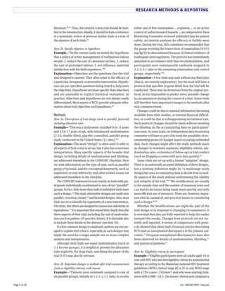 RESEARCH METHODS & REPORTING 
either one of five otamixaban … regimens … or an active 
control of unfractionated heparin … an independent Data 
Monitoring Committee reviewed unblinded data for patient 
safety; no interim analyses for eCcacy or futility were 
done. During the trial, this committee recommended that 
the group receiving the lowest dose of otamixaban (N·NSH 
mg/kg/h) be discontinued because of clinical evidence of 
inadequate anticoagulation. The protocol was immediately 
amended in accordance with that recommendation, and 
participants were subsequently randomly assigned in 
G:G:G:G:8 ratio to the remaining otamixaban and control 
groups, respectively.”YL 
Explanation—A few trials may start without any fixed plan 
(that is, are entirely exploratory), but the most will have a 
protocol that specifies in great detail how the trial will be 
conducted. There may be deviations from the original pro-tocol, 
as it is impossible to predict every possible change 
in circumstances during the course of a trial. Some trials 
will therefore have important changes to the methods after 
trial commencement. 
Changes could be due to external information becoming 
available from other studies, or internal financial diCcul-ties, 
or could be due to a disappointing recruitment rate. 
Such protocol changes should be made without breaking 
the blinding on the accumulating data on participants’ 
outcomes. In some trials, an independent data monitoring 
committee will have as part of its remit the possibility of rec-ommending 
protocol changes based on seeing unblinded 
data. Such changes might aFect the study methods (such 
as changes to treatment regimens, eligibility criteria, ran-domisation 
ratio, or duration of follow-up) or trial conduct 
(such as dropping a centre with poor data quality).YU 
Some trials are set up with a formal “adaptive” design. 
There is no universally accepted definition of these designs, 
but a working definition might be “a multistage study 
design that uses accumulating data to decide how to mod-ify 
aspects of the study without undermining the validity 
and integrity of the trial.”YY The modifications are usually 
to the sample sizes and the number of treatment arms and 
can lead to decisions being made more quickly and with 
more eCcient use of resources. There are, however, impor-tant 
ethical, statistical, and practical issues in considering 
such a design.YM MN 
Whether the modifications are explicitly part of the 
trial design or in response to changing circumstances, it 
is essential that they are fully reported to help the reader 
interpret the results. Changes from protocols are not cur-rently 
well reported. A review of comparisons with proto-cols 
showed that about half of journal articles describing 
RCTs had an unexplained discrepancy in the primary out-comes. 
HU Frequent unexplained discrepancies have also 
been observed for details of randomisation, blinding,M8 
and statistical analyses.MG 
Item 4a. Eligibility criteria for participants 
Example—“Eligible participants were all adults aged 8Y or 
over with HIV who met the eligibility criteria for antiretroviral 
therapy according to the Malawian national HIV treatment 
guidelines (WHO clinical stage III or IV or any WHO stage 
with a CDT count <GHN/mmS) and who were starting treat-ment 
with a BMI <8Y.H. Exclusion criteria were pregnancy 
literature.YN Y8 Thus, the need for a new trial should be justi-fied 
in the introduction. Ideally, it should include a reference 
to a systematic review of previous similar trials or a note of 
the absence of such trials.YG 
Item 2b. Specific objectives or hypotheses 
Example—“In the current study we tested the hypothesis 
that a policy of active management of nulliparous labour 
would: 8. reduce the rate of caesarean section, G. reduce 
the rate of prolonged labour; S. not influence maternal 
satisfaction with the birth experience.”YS 
Explanation—Objectives are the questions that the trial 
was designed to answer. They often relate to the eCcacy of 
a particular therapeutic or preventive intervention. Hypoth-eses 
are pre-specified questions being tested to help meet 
the objectives. Hypotheses are more specific than objectives 
and are amenable to explicit statistical evaluation. In 
practice, objectives and hypotheses are not always easily 
diFerentiated. Most reports of RCTs provide adequate infor-mation 
about trial objectives and hypotheses.YT 
Methods 
Item 3a. Description of trial design (such as parallel, factorial) 
including allocation ratio 
Example—“This was a multicenter, stratified (L to 88 years 
and 8G to 8U years of age, with imbalanced randomisation 
[G:8]), double-blind, placebo-controlled, parallel-group 
study conducted in the United States (T8 sites).”YH 
Explanation—The word “design” is often used to refer to 
all aspects of how a trial is set up, but it also has a narrower 
interpretation. Many specific aspects of the broader trial 
design, including details of randomisation and blinding, 
are addressed elsewhere in the CONSORT checklist. Here 
we seek information on the type of trial, such as parallel 
group or factorial, and the conceptual framework, such as 
superiority or non-inferiority, and other related issues not 
addressed elsewhere in the checklist. 
The CONSORT statement focuses mainly on trials with par-ticipants 
individually randomised to one of two “parallel” 
groups. In fact, little more than half of published trials have 
such a design.8L The main alternative designs are multi-arm 
parallel, crossover, cluster,TN and factorial designs. Also, most 
trials are set to identify the superiority of a new intervention, 
if it exists, but others are designed to assess non-inferiority or 
equivalence.SM It is important that researchers clearly describe 
these aspects of their trial, including the unit of randomisa-tion 
(such as patient, GP practice, lesion). It is desirable also 
to include these details in the abstract (see item 8b). 
If a less common design is employed, authors are encour-aged 
to explain their choice, especially as such designs may 
imply the need for a larger sample size or more complex 
analysis and interpretation. 
Although most trials use equal randomisation (such as 
8:8 for two groups), it is helpful to provide the allocation 
ratio explicitly. For drug trials, specifying the phase of the 
trial (I-IV) may also be relevant. 
Item 3b. Important changes to methods after trial commencement 
(such as eligibility criteria), with reasons 
Example—“Patients were randomly assigned to one of 
six parallel groups, initially in 8:8:8:8:8:8 ratio, to receive 
BMJ Page 5 of 28 | ONLINE FIRST | bmj.com 
 