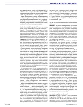 RESEARCH METHODS & REPORTING 
macological trials, a third of the claims of treatment supe-riority 
based on unpublished scales would not have been 
made if a published scale had been used.8NM Similar data 
have been reported elsewhere.88N 888 Only TH% of a cohort 
of H8M RCTs published in GNNN specified the primary out-come 
8L; this compares with HS% for a similar cohort of L8T 
RCTs published in GNNL.8U 
Item 6b. Any changes to trial outcomes after the trial commenced, 
with reasons 
Example—“The original primary endpoint was all-cause 
mortality, but, during a masked analysis, the data and 
safety monitoring board noted that overall mortality was 
lower than had been predicted and that the study could 
not be completed with the sample size and power origi-nally 
planned. The steering committee therefore decided 
to adopt co-primary endpoints of all-cause mortality (the 
original primary endpoint), together with all-cause mor-tality 
or cardiovascular hospital admissions (the first pre-specified 
secondary endpoint).”88G 
Explanation—There are many reasons for departures 
from the initial study protocol (see item GT). Authors 
should report all major changes to the protocol, including 
unplanned changes to eligibility criteria, interventions, 
examinations, data collection, methods of analysis, and 
outcomes. Such information is not always reported. 
As indicated earlier (see item La), most trials record mul-tiple 
outcomes, with the risk that results will be reported for 
only a selected subset (see item 8U). Pre-specification and 
reporting of primary and secondary outcomes (see item 
La) should remove such a risk. In some trials, however, 
circumstances require a change in the way an outcome is 
assessed or even, as in the example above, a switch to a 
diFerent outcome. For example, there may be external evi-dence 
from other trials or systematic reviews suggesting the 
end point might not be appropriate, or recruitment or the 
overall event rate in the trial may be lower than expected.88G 
Changing an end point based on unblinded data is much 
more problematic, although it may be specified in the con-text 
of an adaptive trial design.YY Authors should identify 
and explain any such changes. Likewise, any changes after 
the trial began of the designation of outcomes as primary 
or secondary should be reported and explained. 
A comparison of protocols and publications of 8NG 
randomised trials found that LG% of trials reports had at 
least one primary outcome that was changed, introduced, 
or omitted compared with the protocol.HH Primary outcomes 
also diFered between protocols and publications for TN% 
of a cohort of TY trials funded by the Canadian Institutes 
of Health Research.88S Not one of the subsequent 8HN trial 
reports mentioned, let alone explained, changes from 
the protocol. Similar results from other studies have been 
reported recently in a systematic review of empirical stud-ies 
examining outcome reporting bias.HU 
Item 7a. How sample size was determined 
Examples—“To detect a reduction in PHS (postoperative 
hospital stay) of S days (SD H days), which is in agree-ment 
with the study of Lobo et al8U with a two-sided H% 
significance level and a power of YN%, a sample size of 
HN patients per group was necessary, given an anticipated 
tions the authors should provide a thorough description of 
each intervention, an explanation of the order in which the 
combination of interventions are introduced or withdrawn, 
and the triggers for their introduction if applicable. 
Specific extensions of the CONSORT statement address the 
reporting of non-pharmacologic and herbal interventions and 
their particular reporting requirements (such as expertise, 
details of how the interventions were standardised).TS TT We 
recommend readers consult the statements for non-pharma-cologic 
and herbal interventions as appropriate. 
Item 6a. Completely defined pre-specified primary and secondary 
outcome measures, including how and when they were assessed 
Example—“The primary endpoint with respect to eCcacy 
in psoriasis was the proportion of patients achieving a UH% 
improvement in psoriasis activity from baseline to 8G weeks 
as measured by the PASI [psoriasis area and severity index] 
Additional analyses were done on the percentage change in 
PASI scores and improvement in target psoriasis lesions.”8NS 
Explanation—All RCTs assess response variables, or out-comes 
(end points), for which the groups are compared. 
Most trials have several outcomes, some of which are of 
more interest than others. The primary outcome measure 
is the pre-specified outcome considered to be of greatest 
importance to relevant stakeholders (such a patients, pol-icy 
makers, clinicians, funders) and is usually the one used 
in the sample size calculation (see item U). Some trials may 
have more than one primary outcome. Having several pri-mary 
outcomes, however, incurs the problems of interpre-tation 
associated with multiplicity of analyses (see items 
8Y and GN) and is not recommended. Primary outcomes 
should be explicitly indicated as such in the report of an 
RCT. Other outcomes of interest are secondary outcomes 
(additional outcomes). There may be several secondary 
outcomes, which often include unanticipated or unin-tended 
eFects of the intervention (see item 8M), although 
harms should always be viewed as important whether they 
are labelled primary or secondary. 
All outcome measures, whether primary or secondary, 
should be identified and completely defined. The principle 
here is that the information provided should be suCcient to 
allow others to use the same outcomes.8NG When outcomes 
are assessed at several time points after randomisation, 
authors should also indicate the pre-specified time point 
of primary interest. For many non-pharmacological inter-ventions 
it is helpful to specify who assessed outcomes (for 
example, if special skills are required to do so) and how 
many assessors there were.TS 
Where available and appropriate, the use of previously 
developed and validated scales or consensus guidelines 
should be reported,8NT 8NH both to enhance quality of meas-urement 
and to assist in comparison with similar stud-ies. 
8NL For example, assessment of quality of life is likely to 
be improved by using a validated instrument.8NU Authors 
should indicate the provenance and properties of scales. 
More than UN outcomes were used in 8ML RCTs of non-steroidal 
anti-inflammatory drugs for rheumatoid arthri-tis, 
8NY and LTN diFerent instruments had been used in GNNN 
trials in schizophrenia, of which SLM had been used only 
once.SS Investigation of 8TM of those GNNN trials showed 
that unpublished scales were a source of bias. In non-phar- 
BMJ Page 7 of 28 | ONLINE FIRST | bmj.com 
 
