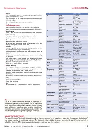 benchtop meters/data-loggers                                                                                                    Electrochemistry

= Inputs                                                                            Specifications                                 C3050 - C3051
  Two BNC inputs for pH, mV or conductivity + corresponding tem-                    pH                   Range                     -2...+16 pH
  perature and reference inputs.                                                                         Resolution                0.001 pH
   One extra input for pH or mV + corresponding temperature and                                          Accuracy                  0.1% ± 1 digit
   reference input.                                                                                      Calibration               1...5 points
   Low voltage DC input for e.g. a mains adaptor.                                                        Buffers                   11 pre-programmed
                                                                                                                                   5 user specified
= Outputs                                                                                                Temperature compensation -5...+105°C
  Two versions available:                                                                                ISO-pH                    6...8 pH
   C3050: with USB communication port and RS232 interface.                                               Slope                     80...120%
   C3051: with Ethernet communication port and RS232 interface.                                          Zero point (Eo)           ±999 mV
                                                                                    mV                   Range                     ±2000 mV
= Data-logging
                                                                                                         Resolution                0.1 mV
  Up to 12000 data sets can be stored manually or at a program-
                                                                                                         Accuracy                  0.1% ± 1 digit
  mable interval.
                                                                                                         Calibration               1 point
   Allows to mix data from all ranges in the same table.                            rH2                  Range                     0...42 rH2
   Visit www.consort.be for free data acquisition software.                                              Resolution                0.01 rH2
= Cabinet                                                                                                Accuracy                  0.1% ± 1 digit
  Robust dust and splash-proof cabinet.                                             CONDUCTIVITY         Range (cc dependent)      0...2000 mS/cm
                                                                                                         Resolution (cc dependent) 0.001 µS/cm
   An optional wall mounting kit allows to fix the meter to any wall
                                                                                                         Accuracy                  0.5% f.s. of range
   making more space available on the desk.
                                                                                                         Calibration               1...3 points
= Display                                                                                                Standards                 0.01/0.1/1 M KCl
  A large bright LCD screen with white backlight enables to view                                                                   3 user specified
  all channels individually or simultaneously.                                                           Cell constant (cc)        0.05...15.0 cm-1
   Stability indicator prompts the user when readings should be                                          Temperature compensation -5...+105°C
   taken.                                                                                                Reference temperature     20° or 25°C
   Hold function allows to freeze the display for convenient reading                                     Temperature coefficient   natural waters (EN27888)
   or recording.                                                                                         Range lock                ü
                                                                                                         Capacitive compensation   ü
   The interactive LCD screen provides step by step instructions in
                                                                                    RESISTIVITY          Range                     0...200 MΩ.cm
   the language of your choice (English, Dutch, French, German).
                                                                                                         Resolution                1 Ω.cm
   Real-time clock displays time and date.                                          SALINITY             Range                     0...70 ppt
   Shows a GLP report on the LCD screen.                                                                 Resolution                0.1 ppt
= Special features                                                                  TDS                  Range                     0...100 g/l
  Two-way communication with a computer using USB or RS232.                                              Resolution                0.01 mg/l
                                                                                    µW                   Range                     0...400000 µW
   Can be programmed to continue automatically with the meas-
                                                                                    TEMPERATURE          Range                     -5...+105°C
   urements or data-logging after a power failure.
                                                                                                         Resolution                0.1°C
   Password protection prevents any unauthorised access to the                                           Accuracy                  0.3°C
   instrument.                                                                                           Calibration               1 point
   No electrical interference between electrodes in the same solu-                  CHANNELS             Measurement               3 (conductivity: 2)
   tion.                                                                                                 Temperature               3
   Optional 12 V car adaptor.                                                       INPUTS               Measurement               3 BNC, 1012 Ω
                                                                                                         Temperature               3x2 banana, for Pt1000
   Three year warranty.                                                                                  Reminder                  0...999 h
                                                                                    CALIBRATION
= GLP                                                                                                    GLP                       ü
  All procedures for a "Good Laboratory Practice" are on board.                     DISPLAY              LCD                       240x64 pixels
                                                                                                         White backlight           ü
                                                                                                         Hold function             ü
                                                                                                         Selectable resolution     ü
                                                                                                         Real time clock           ü
                                                                                    COMMUNICATION        Interface with computer   USB
                                                                                                         RS232, baud rate          1200...115200 b/s
                                                                                    DATA-LOGGING         Data sets                 12000
                                                                                                         Modes                     all
                                                                                                         Manual or timed           ü
rH2                                                                                                      Interval                  1...9999 s
The rH2 is a measurement for the level of electronic ex-                            SECURITY             Identification number     ü
                                                                                                         Password protection       ü
changes between water and dissolved ions. It enables to
                                                                                    AMBIENT CONDITIONS   Temperature               0...40°C
study incomplete, indeterminate and very diluted aqueous                                                 Humidity                  0...95%, non condensing
redox solutions. It is defined as the negative logarithm of                         POWER SUPPLY         Mains                     210...250 VAC, 50/60 Hz
molecular hydrogen ion activity, calculated from the pH                                                  Low voltage               9...15 VDC
                                                                                    DIMENSIONS           WxDxH                     26x18x9 cm
and the ORP referenced against a hydrogen electrode.
                                                                                    WEIGHT               Meter                     1 kg



QUANTIFICATION OF VINCENT
The quantification of Vincent is a measurement for the energy stored in an organism. It expresses the maximum dissipation of
energy by a chemical or biochemical reaction. The basic unit is Watt (W) but it is more convenient to use µW (micro-watt). It is
calculated from the ORP, referenced against a hydrogen electrode, and the resistance.

Consort • Tel: (+32) (0)14 41 12 79 • Fax: (+32) (0)14 42 91 79 • E-mail: sales@consort.be                                                                    13
 