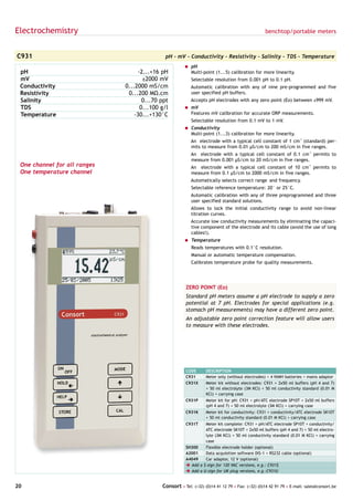 Electrochemistry                                                                                 benchtop/portable meters



C931                                         pH - mV - Conductivity - Resistivity - Salinity - TDS - Temperature
                                                       = pH
 pH                                -2...+16 pH           Multi-point (1...5) calibration for more linearity.
 mV                                  ±2000 mV             Selectable resolution from 0.001 pH to 0.1 pH.
 Conductivity                 0...2000 mS/cm              Automatic calibration with any of nine pre-programmed and five
 Resistivity                   0...200 MΩ.cm              user specified pH buffers.
 Salinity                            0...70 ppt           Accepts pH electrodes with any zero point (Eo) between ±999 mV.
 TDS                                0...100 g/l        = mV
 Temperature                      -30...+130°C           Features mV calibration for accurate ORP measurements.
                                                          Selectable resolution from 0.1 mV to 1 mV.
                                                       = Conductivity
                                                         Multi-point (1...3) calibration for more linearity.
                                                          An electrode with a typical cell constant of 1 cm-1 (standard) per-
                                                          mits to measure from 0.01 µS/cm to 200 mS/cm in five ranges.
                                                          An electrode with a typical cell constant of 0.1 cm-1 permits to
                                                          measure from 0.001 µS/cm to 20 mS/cm in five ranges.
 One channel for all ranges                               An electrode with a typical cell constant of 10 cm-1 permits to
 One temperature channel                                  measure from 0.1 µS/cm to 2000 mS/cm in five ranges.
                                                          Automatically selects correct range and frequency.
                                                          Selectable reference temperature: 20° or 25°C.
                                                          Automatic calibration with any of three preprogrammed and three
                                                          user specified standard solutions.
                                                          Allows to lock the initial conductivity range to avoid non-linear
                                                          titration curves.
                                                          Accurate low conductivity measurements by eliminating the capaci-
                                                          tive component of the electrode and its cable (avoid the use of long
                                                          cables!).
                                                       = Temperature
                                                          Reads temperatures with 0.1°C resolution.
                                                          Manual or automatic temperature compensation.
                                                          Calibrates temperature probe for quality measurements.




                                                        ZERO POINT (Eo)
                                                        Standard pH meters assume a pH electrode to supply a zero
                                                        potential at 7 pH. Electrodes for special applications (e.g.
                                                        stomach pH measurements) may have a different zero point.
                                                        An adjustable zero point correction feature will allow users
                                                        to measure with these electrodes.




                                                        CODE      DESCRIPTION
                                                        C931      Meter only (without electrodes) + 4 NiMH batteries + mains adaptor
                                                        C931X     Meter kit without electrodes: C931 + 2x50 ml buffers (pH 4 and 7)
                                                                  + 50 ml electrolyte (3M KCl) + 50 ml conductivity standard (0.01 M
                                                                  KCl) + carrying case
                                                        C931P     Meter kit for pH: C931 + pH/ATC electrode SP10T + 2x50 ml buffers
                                                                  (pH 4 and 7) + 50 ml electrolyte (3M KCl) + carrying case
                                                        C931K     Meter kit for conductivity: C931 + conductivity/ATC electrode SK10T
                                                                  + 50 ml conductivity standard (0.01 M KCl) + carrying case
                                                        C931T    Meter kit complete: C931 + pH/ATC electrode SP10T + conductivity/
                                                                 ATC electrode SK10T + 2x50 ml buffers (pH 4 and 7) + 50 ml electro-
                                                                 lyte (3M KCl) + 50 ml conductivity standard (0.01 M KCl) + carrying
                                                                 case
                                                        SH300    Flexible electrode holder (optional)
                                                        A2001    Data acquisition software DIS-1 + RS232 cable (optional)
                                                        A4049    Car adaptor, 12 V (optional)
                                                        è Add a $-sign for 120 VAC versions, e.g.: C931$
                                                        è Add a U-sign for UK plug versions, e.g.:C931U


20                                          Consort • Tel: (+32) (0)14 41 12 79 • Fax: (+32) (0)14 42 91 79 • E-mail: sales@consort.be
 