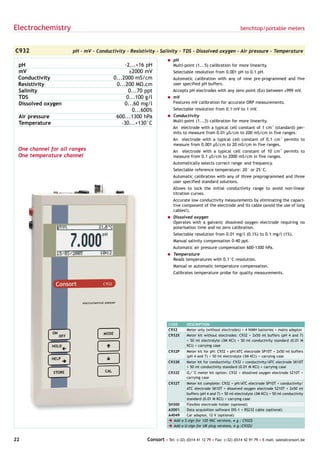 Electrochemistry                                                                                           benchtop/portable meters



C932                 pH - mV - Conductivity - Resistivity - Salinity - TDS - Dissolved oxygen - Air pressure - Temperature
                                                                = pH
 pH                                        -2...+16 pH            Multi-point (1...5) calibration for more linearity.
 mV                                          ±2000 mV              Selectable resolution from 0.001 pH to 0.1 pH.
 Conductivity                         0...2000 mS/cm               Automatic calibration with any of nine pre-programmed and five
 Resistivity                           0...200 MΩ.cm               user specified pH buffers.
 Salinity                                    0...70 ppt            Accepts pH electrodes with any zero point (Eo) between ±999 mV.
 TDS                                        0...100 g/l         = mV
 Dissolved oxygen                          0...60 mg/l            Features mV calibration for accurate ORP measurements.
                                               0...600%            Selectable resolution from 0.1 mV to 1 mV.
 Air pressure                          600...1300 hPa           = Conductivity
                                                                  Multi-point (1...3) calibration for more linearity.
 Temperature                              -30...+130°C
                                                                   An electrode with a typical cell constant of 1 cm-1 (standard) per-
                                                                   mits to measure from 0.01 µS/cm to 200 mS/cm in five ranges.
                                                                   An electrode with a typical cell constant of 0.1 cm-1 permits to
                                                                   measure from 0.001 µS/cm to 20 mS/cm in five ranges.
 One channel for all ranges                                        An electrode with a typical cell constant of 10 cm-1 permits to
 One temperature channel                                           measure from 0.1 µS/cm to 2000 mS/cm in five ranges.
                                                                   Automatically selects correct range and frequency.
                                                                   Selectable reference temperature: 20° or 25°C.
                                                                   Automatic calibration with any of three preprogrammed and three
                                                                   user specified standard solutions.
                                                                   Allows to lock the initial conductivity range to avoid non-linear
                                                                   titration curves.
                                                                   Accurate low conductivity measurements by eliminating the capaci-
                                                                   tive component of the electrode and its cable (avoid the use of long
                                                                   cables!).
                                                                = Dissolved oxygen
                                                                  Operates with a galvanic dissolved oxygen electrode requiring no
                                                                  polarisation time and no zero calibration.
                                                                   Selectable resolution from 0.01 mg/l (0.1%) to 0.1 mg/l (1%).
                                                                   Manual salinity compensation 0-40 ppt.
                                                                   Automatic air pressure compensation 600-1300 hPa.
                                                                = Temperature
                                                                  Reads temperatures with 0.1°C resolution.
                                                                   Manual or automatic temperature compensation.
                                                                   Calibrates temperature probe for quality measurements.




                                                                 CODE      DESCRIPTION
                                                                 C932      Meter only (without electrodes) + 4 NiMH batteries + mains adaptor
                                                                 C932X     Meter kit without electrodes: C932 + 2x50 ml buffers (pH 4 and 7)
                                                                           + 50 ml electrolyte (3M KCl) + 50 ml conductivity standard (0.01 M
                                                                           KCl) + carrying case
                                                                 C932P     Meter kit for pH: C932 + pH/ATC electrode SP10T + 2x50 ml buffers
                                                                           (pH 4 and 7) + 50 ml electrolyte (3M KCl) + carrying case
                                                                 C932K     Meter kit for conductivity: C932 + conductivity/ATC electrode SK10T
                                                                           + 50 ml conductivity standard (0.01 M KCl) + carrying case
                                                                 C932Z     O2/°C meter kit option: C932 + dissolved oxygen electrode SZ10T +
                                                                           carrying case
                                                                 C932T    Meter kit complete: C932 + pH/ATC electrode SP10T + conductivity/
                                                                          ATC electrode SK10T + dissolved oxygen electrode SZ10T + 2x50 ml
                                                                          buffers (pH 4 and 7) + 50 ml electrolyte (3M KCl) + 50 ml conductivity
                                                                          standard (0.01 M KCl) + carrying case
                                                                 SH300    Flexible electrode holder (optional)
                                                                 A2001    Data acquisition software DIS-1 + RS232 cable (optional)
                                                                 A4049    Car adaptor, 12 V (optional)
                                                                 è Add a $-sign for 120 VAC versions, e.g.: C932$
                                                                 è Add a U-sign for UK plug versions, e.g.:C932U


22                                                   Consort • Tel: (+32) (0)14 41 12 79 • Fax: (+32) (0)14 42 91 79 • E-mail: sales@consort.be
 