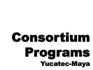 Consortium
Programs
Yucatec-Maya
 
