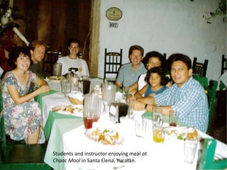 Students and instructor enjoying meal at
Chaac Mool in Santa Elena, Yucatan.
 