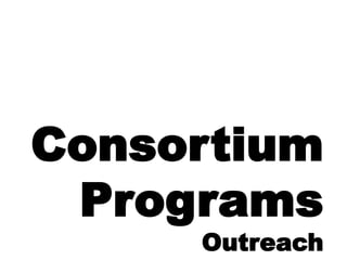 Consortium
Programs
Outreach
 