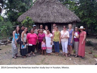 2014 Connecting the Americas teacher study tour in Yucatan, Mexico.
 