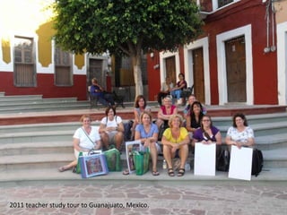 2011 teacher study tour to Guanajuato, Mexico.
 