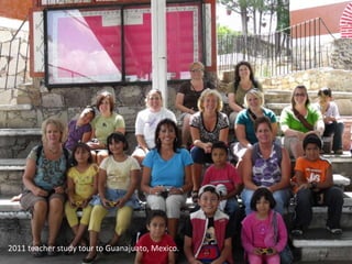 2011 teacher study tour to Guanajuato, Mexico.
 