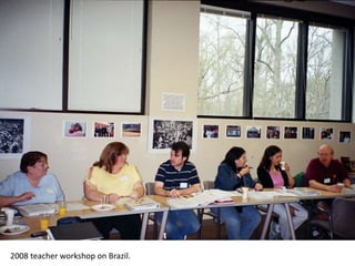 2008 teacher workshop on Brazil.
 
