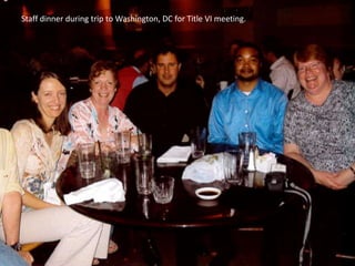 Staff dinner during trip to Washington, DC for Title VI meeting.
 