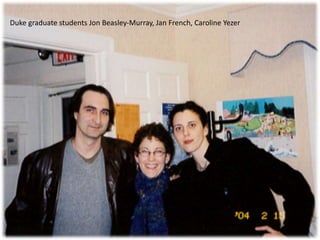 Duke graduate students Jon Beasley-Murray, Jan French, Caroline Yezer
 
