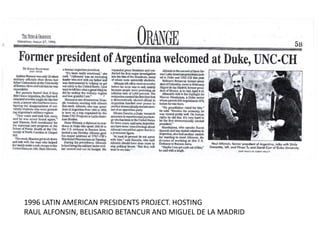 1996 LATIN AMERICAN PRESIDENTS PROJECT. HOSTING
RAUL ALFONSIN, BELISARIO BETANCUR AND MIGUEL DE LA MADRID
 