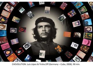 CHEVOLUTION. Luis López & Trisha Ziff (Germany – Cuba, 2008). 90 min.
 