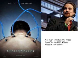 Alex Rivera introduced his “Sleep
Dealer” for the 2009 NC Latin
American Film Festival
 