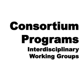 Consortium
Programs
Interdisciplinary
Working Groups
 