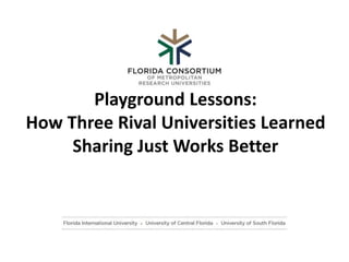 Playground Lessons:
How Three Rival Universities Learned
Sharing Just Works Better
 