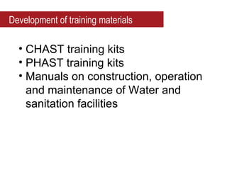 Development of training materials

  • CHAST training kits
  • PHAST training kits
  • Manuals on construction, operation
    and maintenance of Water and
    sanitation facilities
 