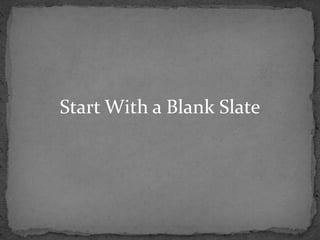 Start With a Blank Slate
 