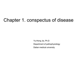 Chapter 1. conspectus of disease Yu-Hong Jia, Ph.D Department of pathophysiology Dalian medical university 