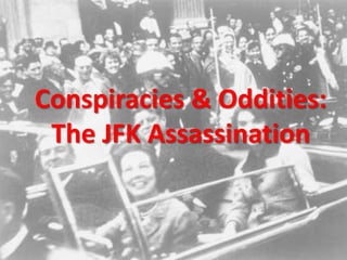 Conspiracies & Oddities:
The JFK Assassination
 