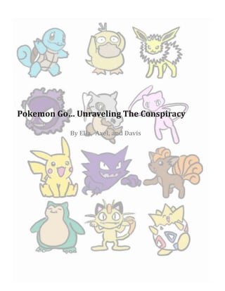 Pokemon Go… Unraveling The Conspiracy
By Ella, Axel, and Davis
 